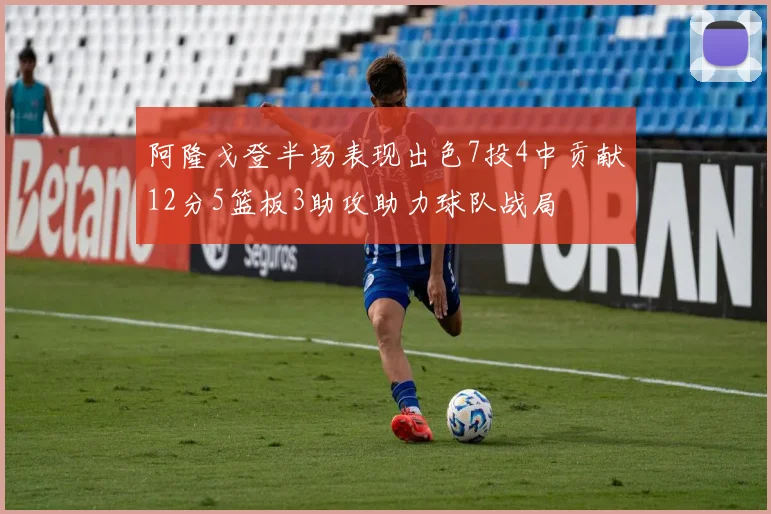 阿隆戈登半场表现出色7投4中贡献12分5篮板3助攻助力球队战局